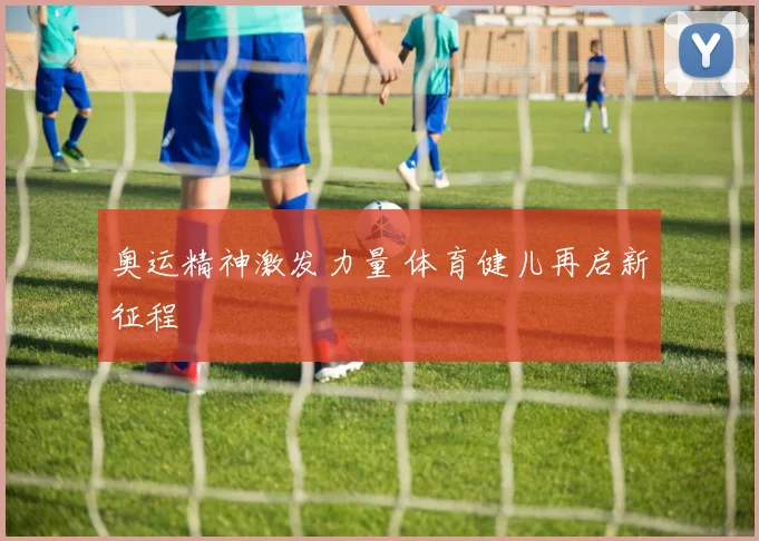 奥运精神激发力量 体育健儿再启新征程