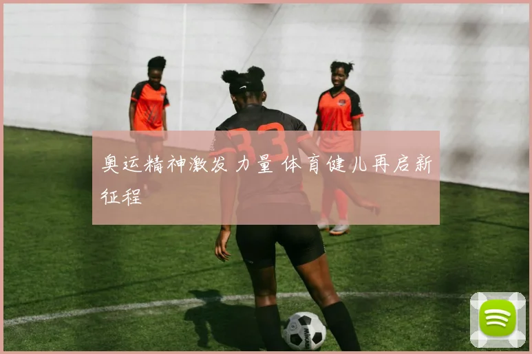 奥运精神激发力量 体育健儿再启新征程