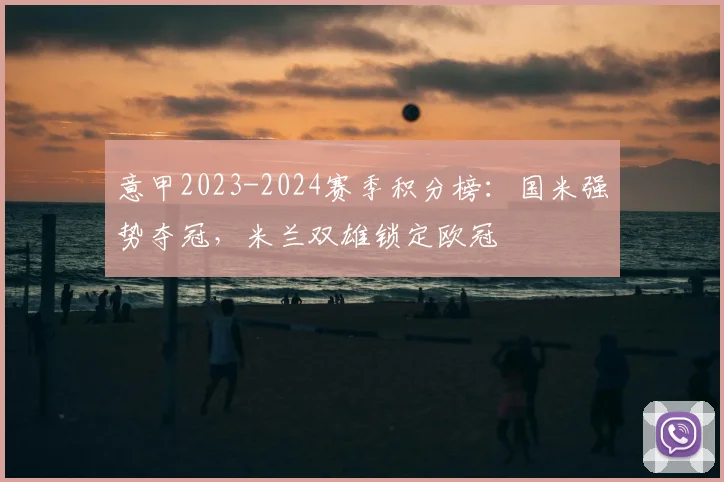 意甲2023-2024赛季积分榜:国米强势夺冠,米兰双雄锁定欧冠