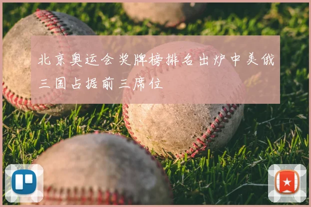 北京奥运会奖牌榜排名出炉中美俄三国占据前三席位